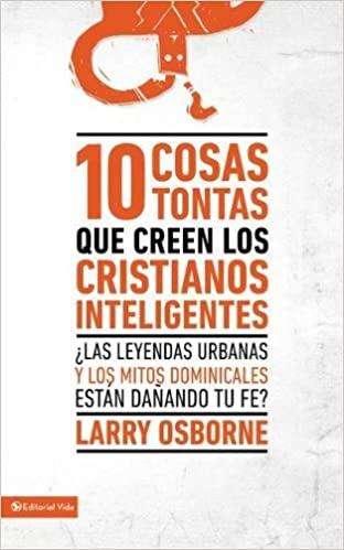 10 Cosas tontas que creen los cristianos inteligentes - Larry Osborne on Sale